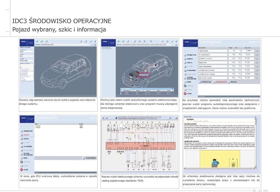 Na przykład, można sprawdzić listę parametrów technicznych poprzez wybór programu autodiagnostycznego oraz połączenie z urządzeniem sterującym. Dane można wyświetlić też graficznie.
