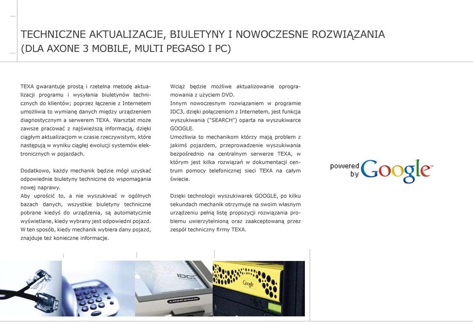 Warsztat może zawsze pracować z najświeższą informacją, dzięki ciągłym aktualizacjom w czasie rzeczywistym, które następują w wyniku ciągłej ewolucji systemów elektronicznych w pojazdach.