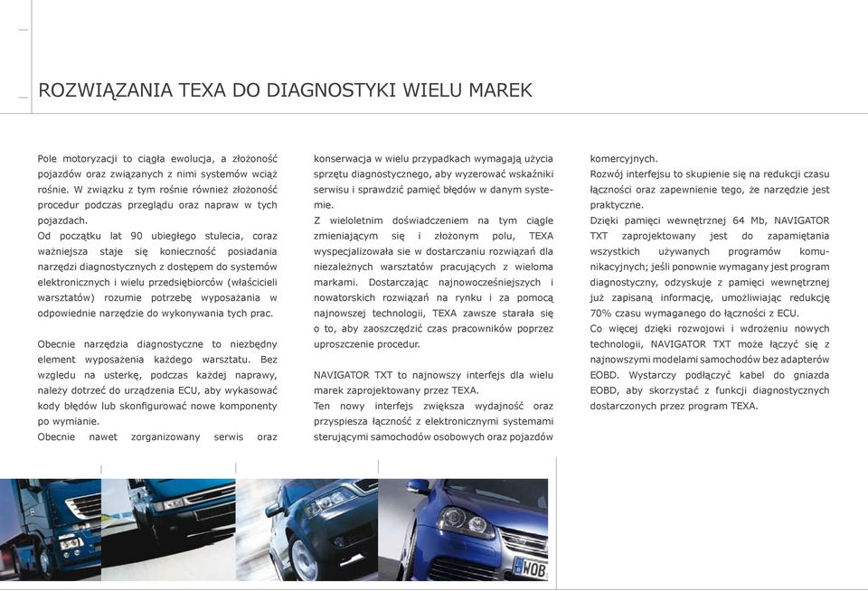 Od początku lat 90 ubiegłego stulecia, coraz ważniejsza staje się konieczność posiadania narzędzi diagnostycznych z dostępem do systemów elektronicznych i wielu przedsiębiorców (właścicieli
