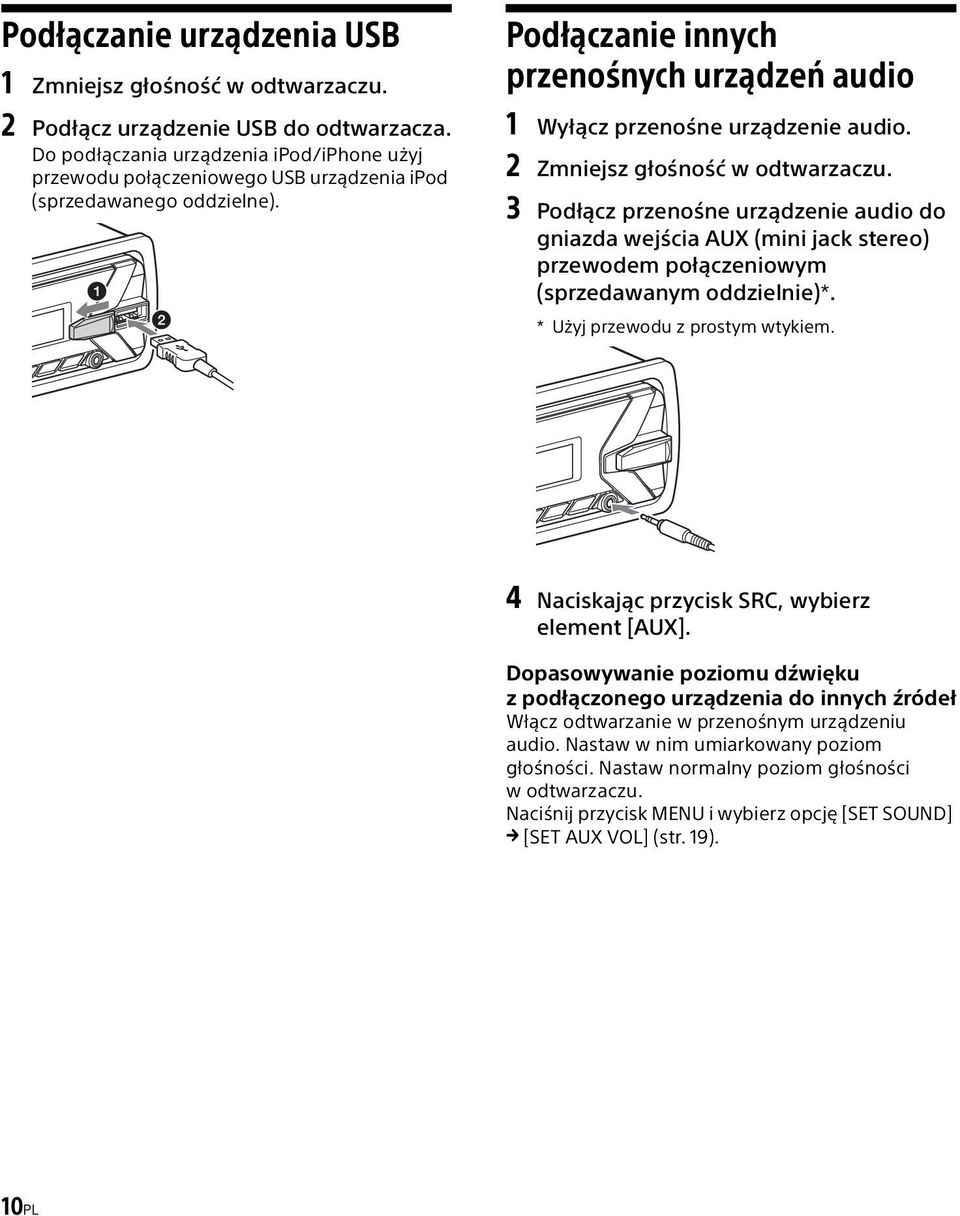 2 Zmniejsz głośność w odtwarzaczu. 3 Podłącz przenośne urządzenie audio do gniazda wejścia AUX (mini jack stereo) przewodem połączeniowym (sprzedawanym oddzielnie)*. * Użyj przewodu z prostym wtykiem.