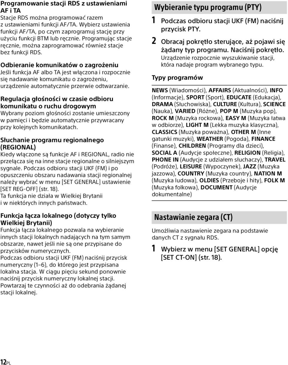 Odbieranie komunikatów o zagrożeniu Jeśli funkcja AF albo TA jest włączona i rozpocznie się nadawanie komunikatu o zagrożeniu, urządzenie automatycznie przerwie odtwarzanie.