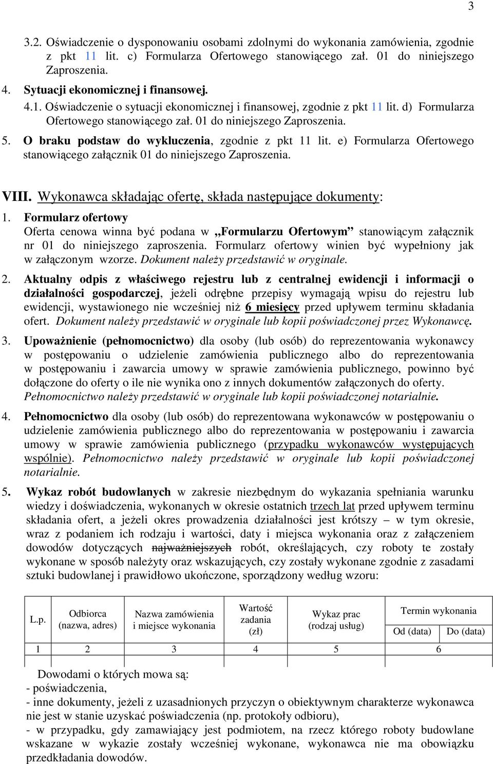 O braku podstaw do wykluczenia, zgodnie z pkt 11 lit. e) Formularza Ofertowego stanowiącego załącznik 01 do niniejszego Zaproszenia. VIII. Wykonawca składając ofertę, składa następujące dokumenty: 1.