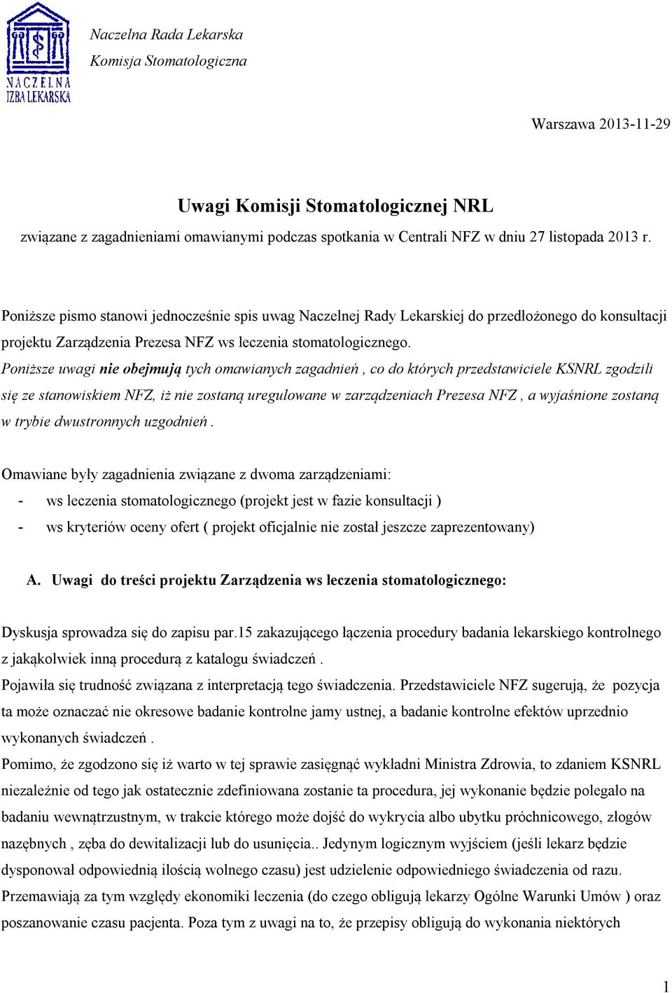 Poniższe uwagi nie obejmują tych omawianych zagadnień, co do których przedstawiciele KSNRL zgodzili się ze stanowiskiem NFZ, iż nie zostaną uregulowane w zarządzeniach Prezesa NFZ, a wyjaśnione