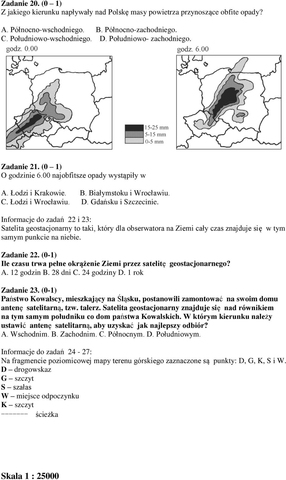 Informacje do zadań 22 i 23: Satelita geostacjonarny to taki, który dla obserwatora na Ziemi cały czas znajduje się w tym samym punkcie na niebie. Zadanie 22.