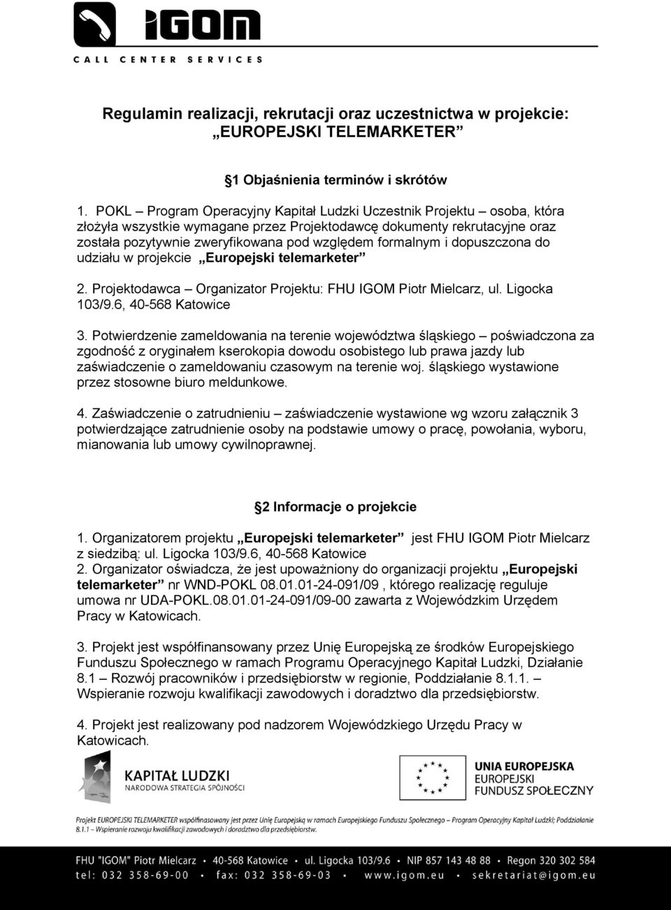 formalnym i dopuszczona do udziału w projekcie Europejski telemarketer 2. Projektodawca Organizator Projektu: FHU IGOM Piotr Mielcarz, ul. Ligocka 103/9.6, 40-568 Katowice 3.