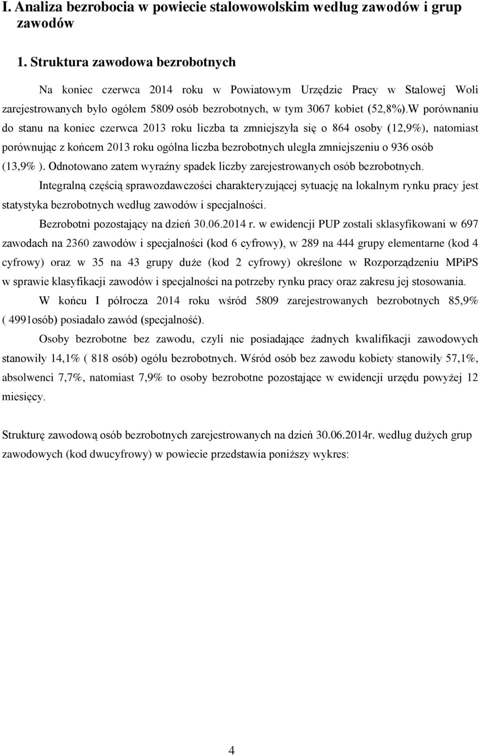 W porównaniu do stanu na koniec czerwca 2013 roku liczba ta zmniejszyła się o 864 osoby (12,9%), natomiast porównując z końcem 2013 roku ogólna liczba bezrobotnych uległa zmniejszeniu o 936 osób