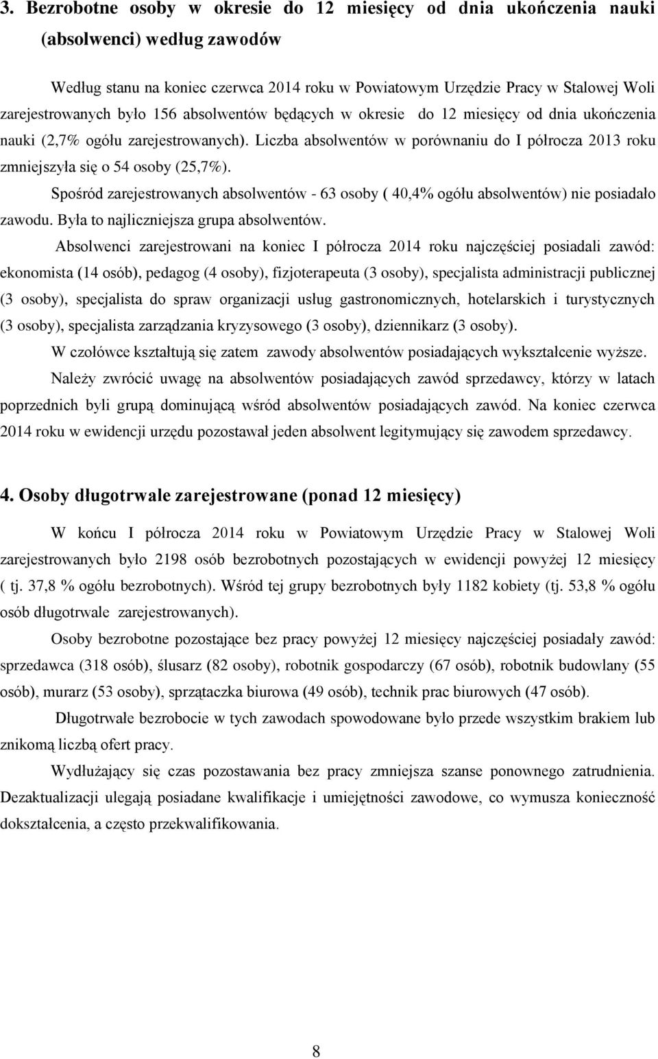 Liczba absolwentów w porównaniu do I półrocza 2013 roku zmniejszyła się o 54 osoby (25,7%). Spośród zarejestrowanych absolwentów - 63 osoby ( 40,4% ogółu absolwentów) nie posiadało zawodu.