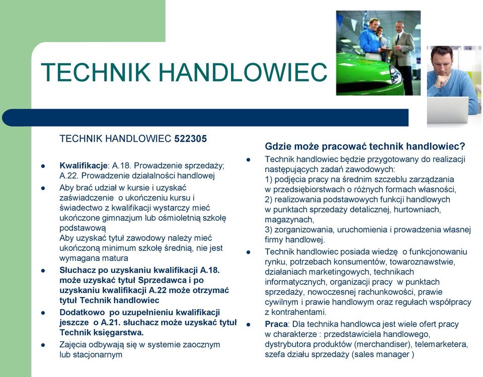 Prowadzenie działalności handlowej Aby brać udział w kursie i uzyskać zaświadczenie o ukończeniu kursu i świadectwo z kwalifikacji wystarczy mieć ukończone gimnazjum lub ośmioletnią szkołę podstawową