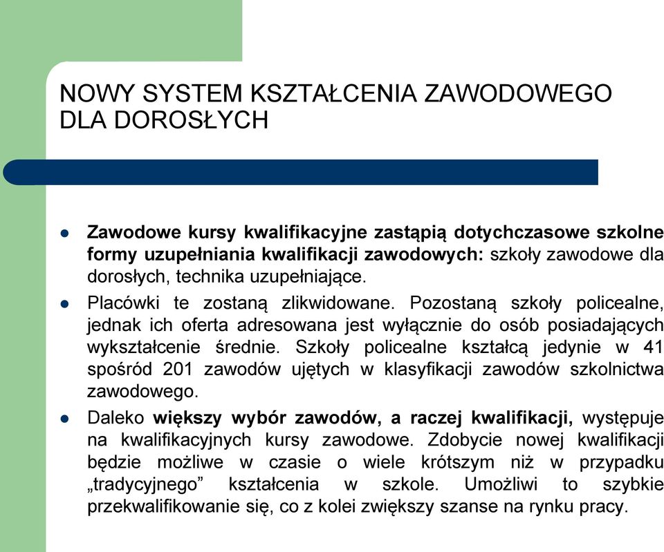 Szkoły policealne kształcą jedynie w 41 spośród 201 zawodów ujętych w klasyfikacji zawodów szkolnictwa zawodowego.