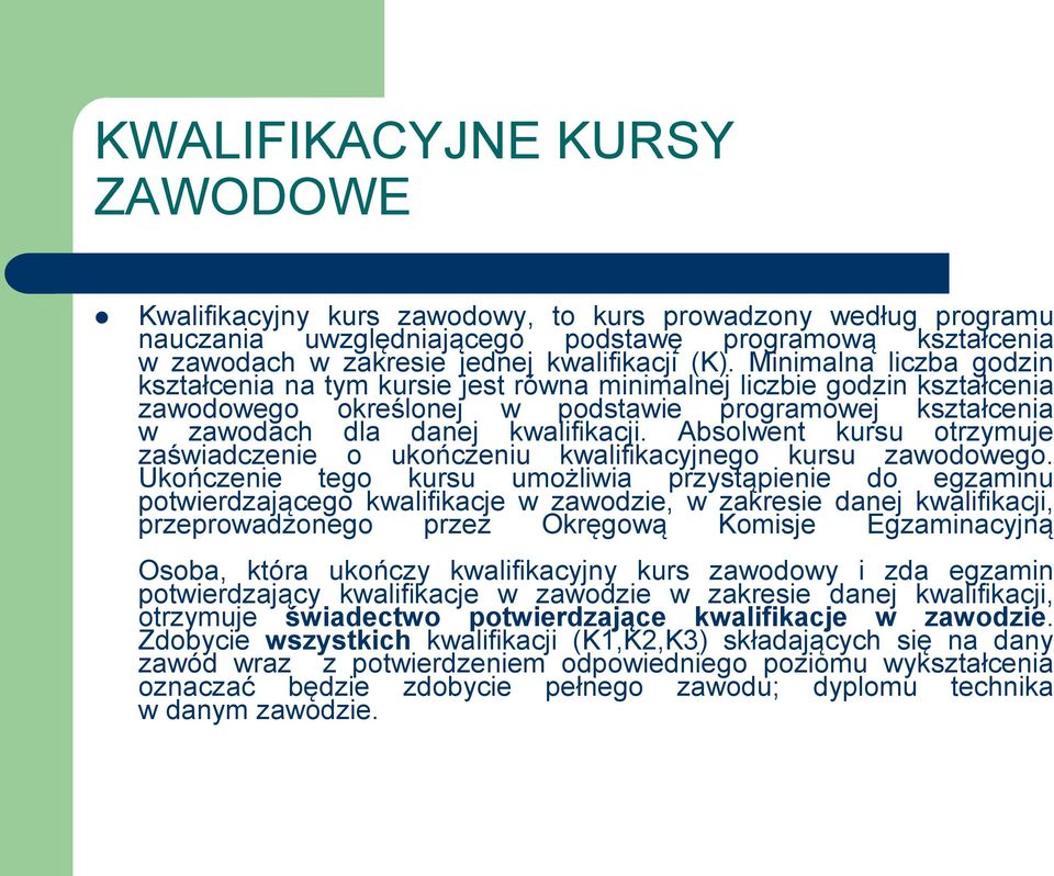 Absolwent kursu otrzymuje zaświadczenie o ukończeniu kwalifikacyjnego kursu zawodowego.