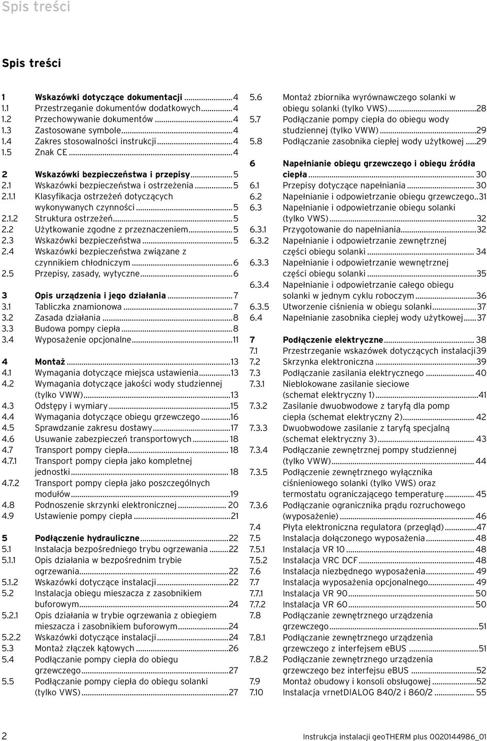 ..5 2.2 Użytkowanie zgodne z przeznaczeniem...5 2.3 Wskazówki bezpieczeństwa...5 2.4 Wskazówki bezpieczeństwa związane z czynnikiem chłodniczym...6 2.5 Przepisy, zasady, wytyczne.