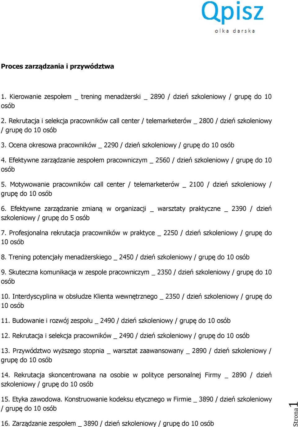 Efektywne zarządzanie zespołem pracowniczym _ 2560 / dzień szkoleniowy / grupę do 10 5. Motywowanie pracowników call center / telemarketerów _ 2100 / dzień szkoleniowy / grupę do 10 6.