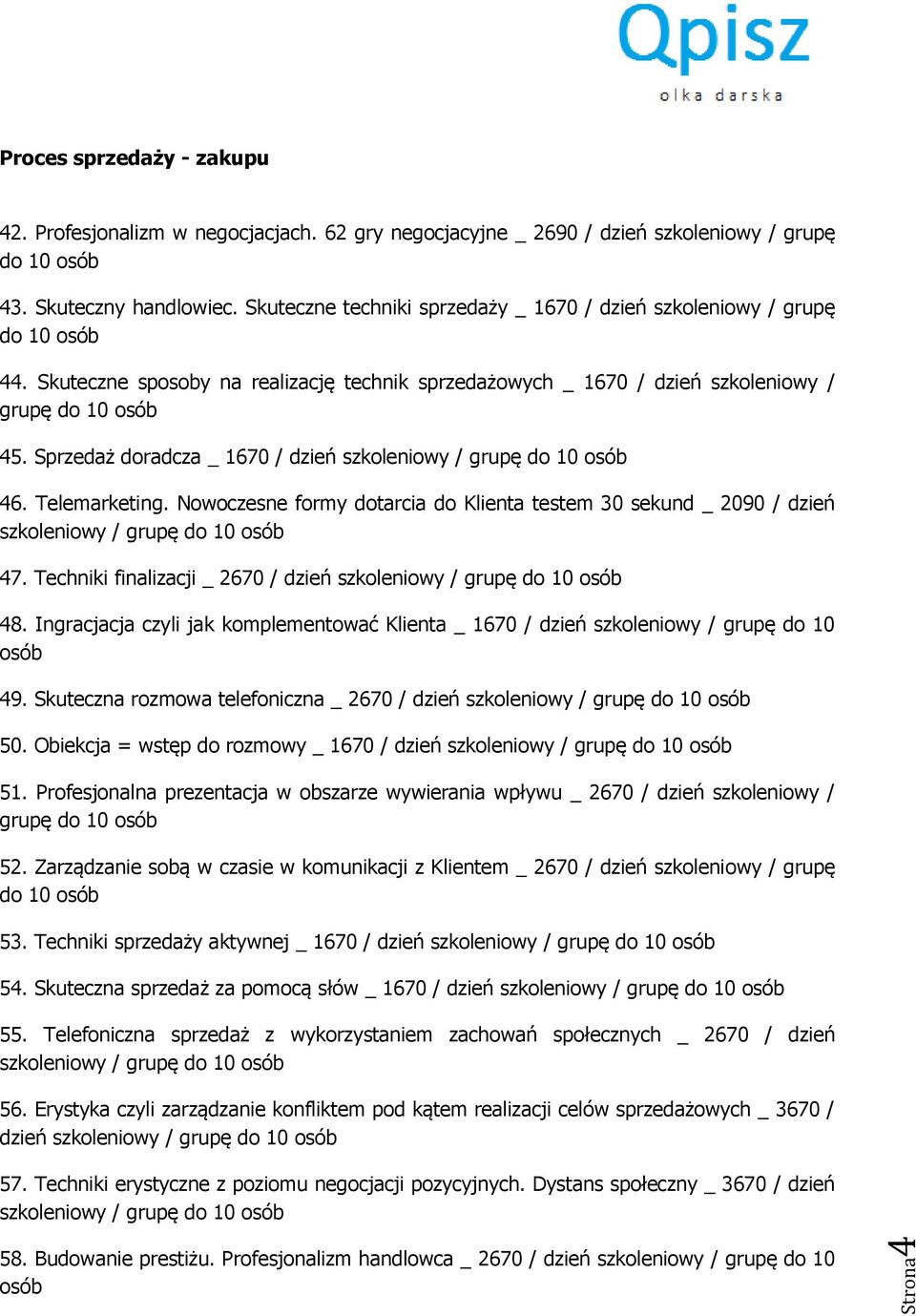 Sprzedaż doradcza _ 1670 / dzień szkoleniowy / grupę do 10 46. Telemarketing. Nowoczesne formy dotarcia do Klienta testem 30 sekund _ 2090 / dzień szkoleniowy / grupę do 10 47.