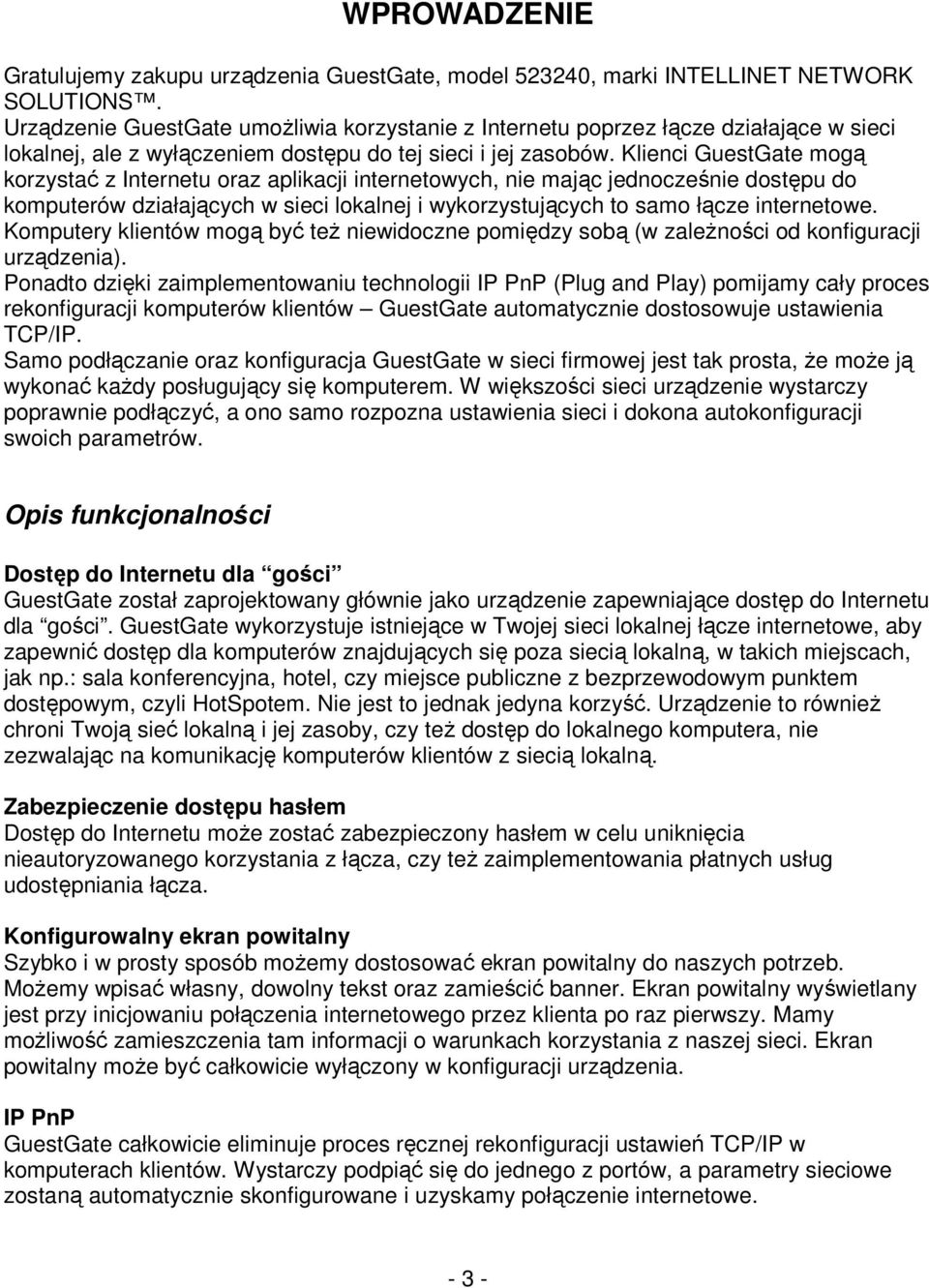 Klienci GuestGate mogą korzystać z Internetu oraz aplikacji internetowych, nie mając jednocześnie dostępu do komputerów działających w sieci lokalnej i wykorzystujących to samo łącze internetowe.