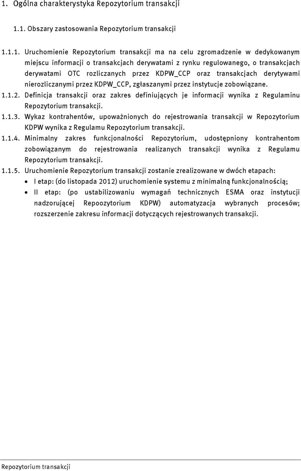 Definicja transakcji oraz zakres definiujących je informacji wynika z Regulaminu. 1.1.3. Wykaz kontrahentów, upoważnionych do rejestrowania transakcji w Repozytorium KDPW wynika z Regulamu. 1.1.4.