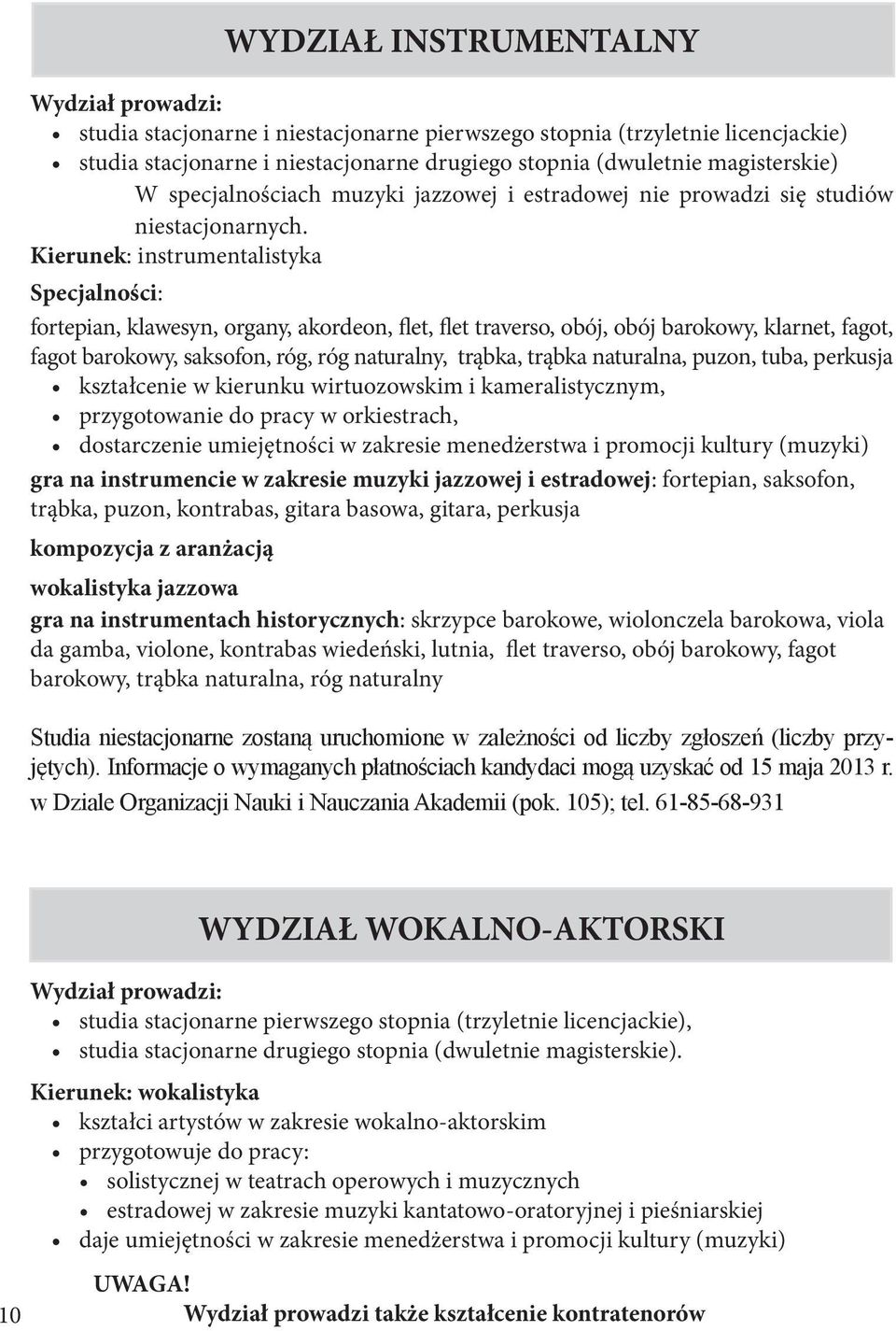 Kierunek: instrumentalistyka Specjalności: fortepian, klawesyn, organy, akordeon, flet, flet traverso, obój, obój barokowy, klarnet, fagot, fagot barokowy, saksofon, róg, róg naturalny, trąbka,