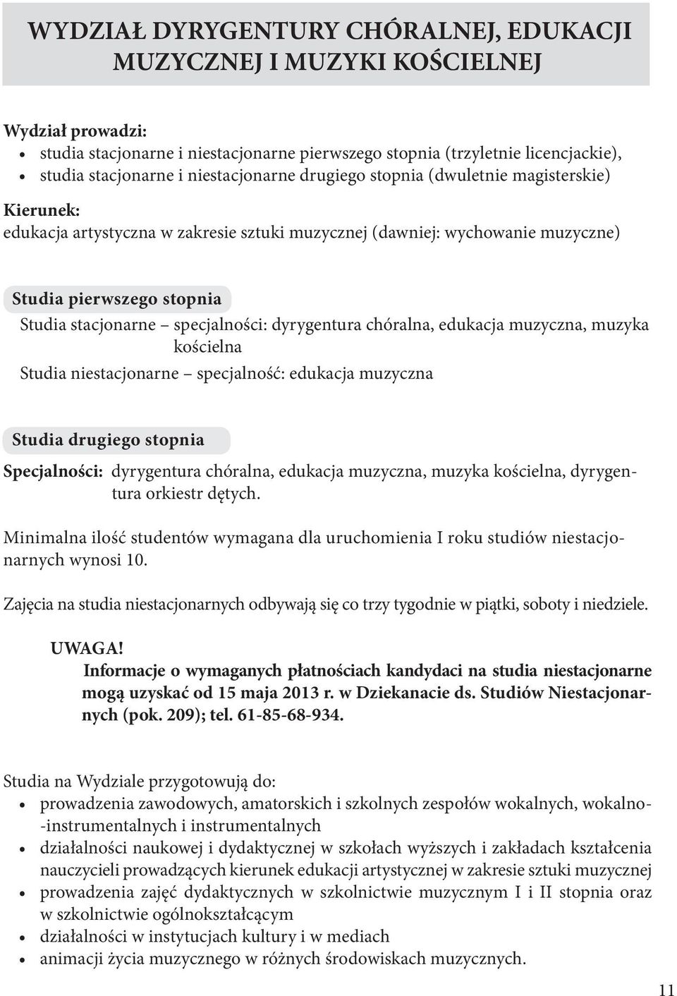 specjalności: dyrygentura chóralna, edukacja muzyczna, muzyka kościelna Studia niestacjonarne specjalność: edukacja muzyczna Studia drugiego stopnia Specjalności: dyrygentura chóralna, edukacja