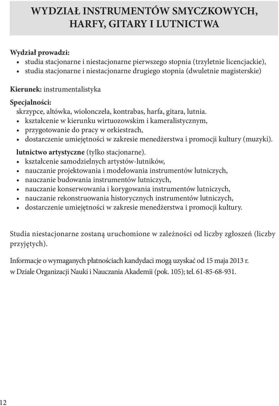 kształcenie w kierunku wirtuozowskim i kameralistycznym, przygotowanie do pracy w orkiestrach, dostarczenie umiejętności w zakresie menedżerstwa i promocji kultury (muzyki).