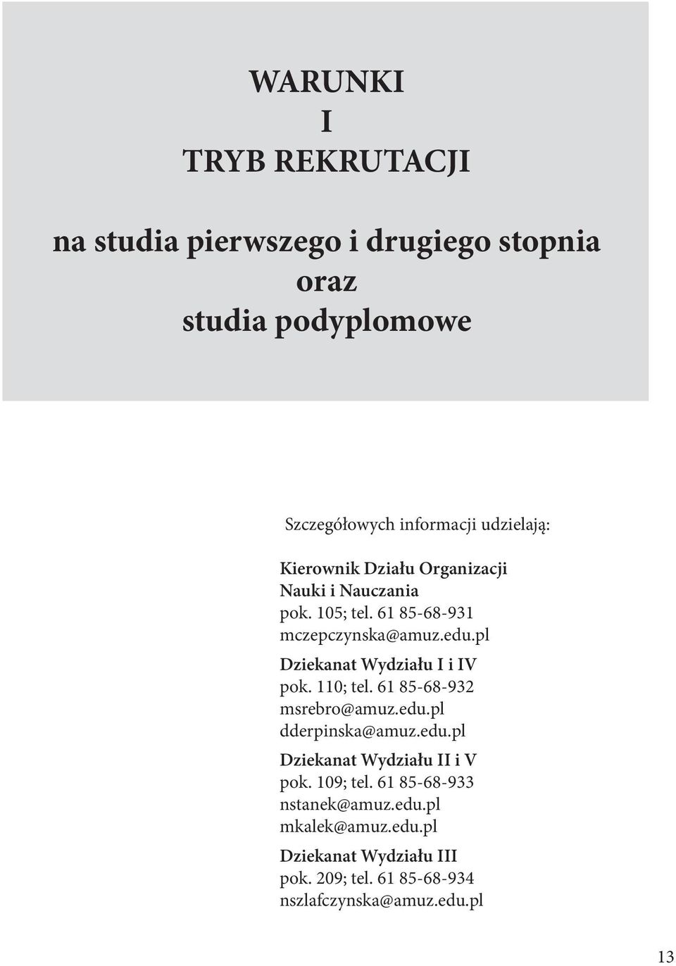 pl Dziekanat Wydziału I i IV pok. 110; tel. 61 85-68-932 msrebro@amuz.edu.pl dderpinska@amuz.edu.pl Dziekanat Wydziału II i V pok.