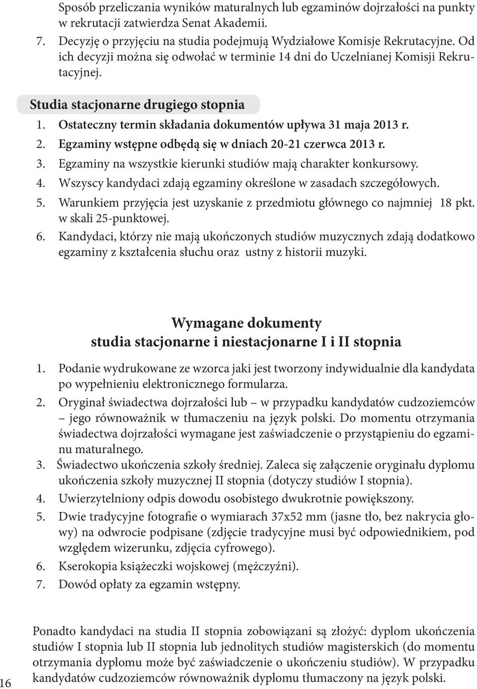 13 r. 2. Egzaminy wstępne odbędą się w dniach 20-21 czerwca 2013 r. 3. Egzaminy na wszystkie kierunki studiów mają charakter konkursowy. 4.