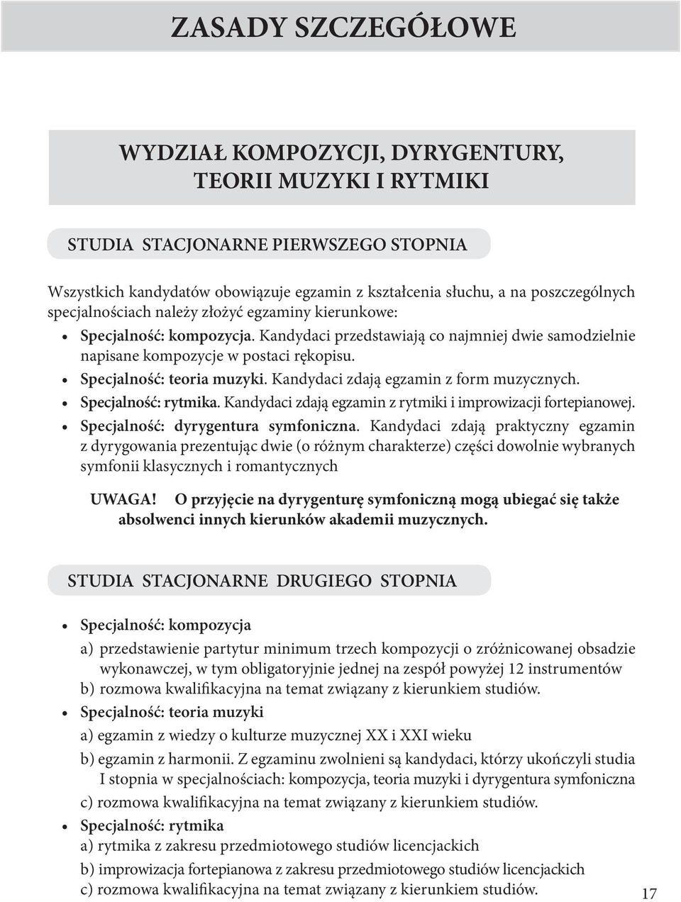 Kandydaci zdają egzamin z form muzycznych. Specjalność: rytmika. Kandydaci zdają egzamin z rytmiki i improwizacji fortepianowej. Specjalność: dyrygentura symfoniczna.