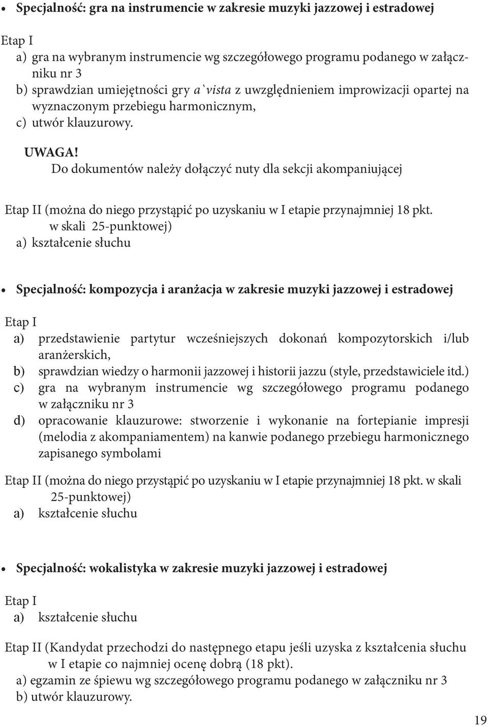 Do dokumentów należy dołączyć nuty dla sekcji akompaniującej Etap II (można do niego przystąpić po uzyskaniu w I etapie przynajmniej 18 pkt.