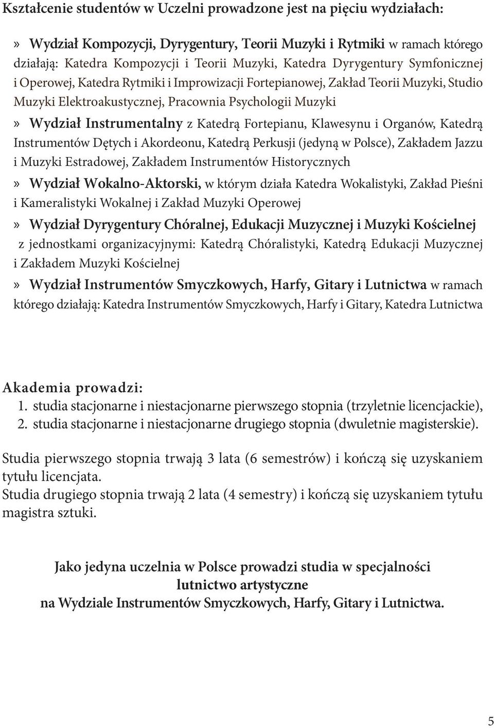 Katedrą Fortepianu, Klawesynu i Organów, Katedrą Instrumentów Dętych i Akordeonu, Katedrą Perkusji (jedyną w Polsce), Zakładem Jazzu i Muzyki Estradowej, Zakładem Instrumentów Historycznych»» Wydział