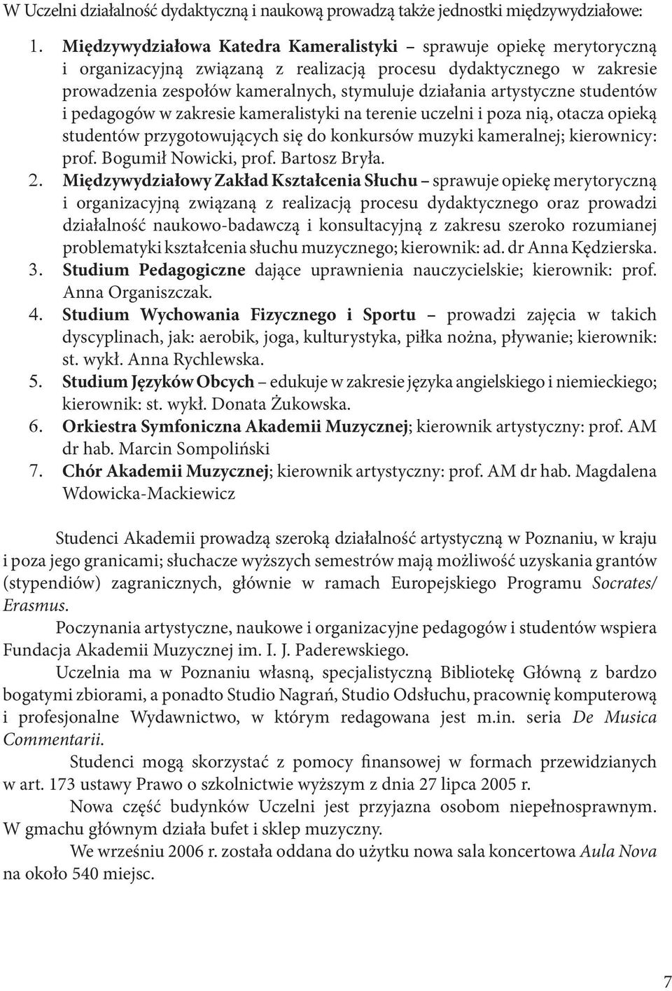 artystyczne studentów i pedagogów w zakresie kameralistyki na terenie uczelni i poza nią, otacza opieką studentów przygotowujących się do konkursów muzyki kameralnej; kierownicy: prof.