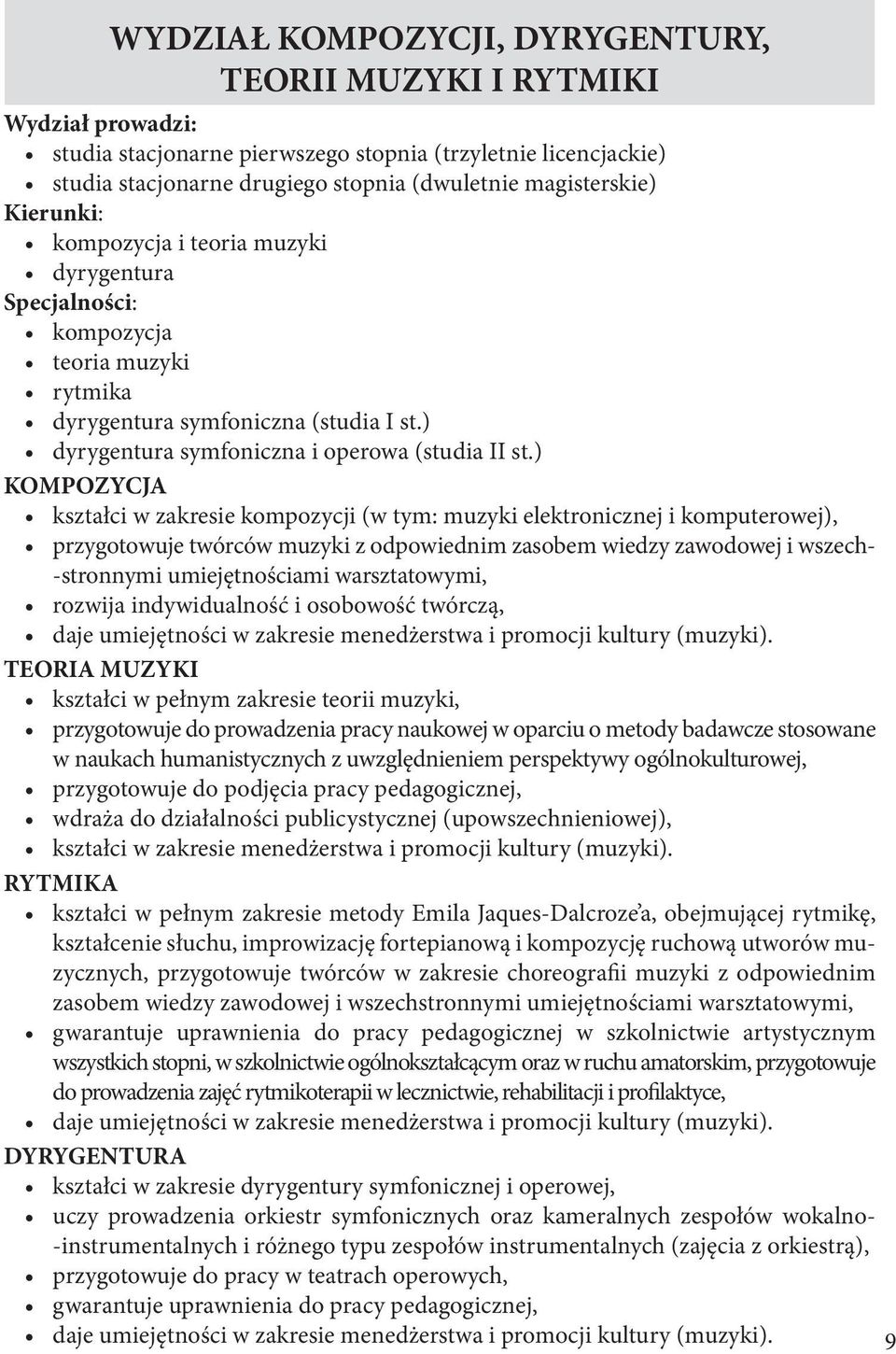 ) KOMPOZYCJA kształci w zakresie kompozycji (w tym: muzyki elektronicznej i komputerowej), przygotowuje twórców muzyki z odpowiednim zasobem wiedzy zawodowej i wszech- -stronnymi umiejętnościami