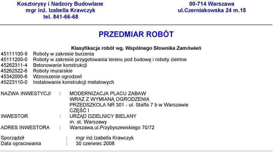45262522-6 Roboty murarskie 45342000-6 Wznoszenie ogrodzeń 45223110-0 Instalowanie konstrukcji metalowych NAZWA INWESTYCJI : MODERNIZACJA PLACU ZABAW WRAZ Z WYMIANĄ OGRODZENIA