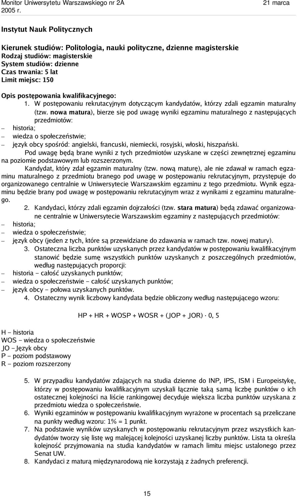 nowa matura), bierze się pod uwagę wyniki egzaminu maturalnego z następujących przedmiotów: historia; wiedza o społeczeństwie; język obcy spośród: angielski, francuski, niemiecki, rosyjski, włoski,