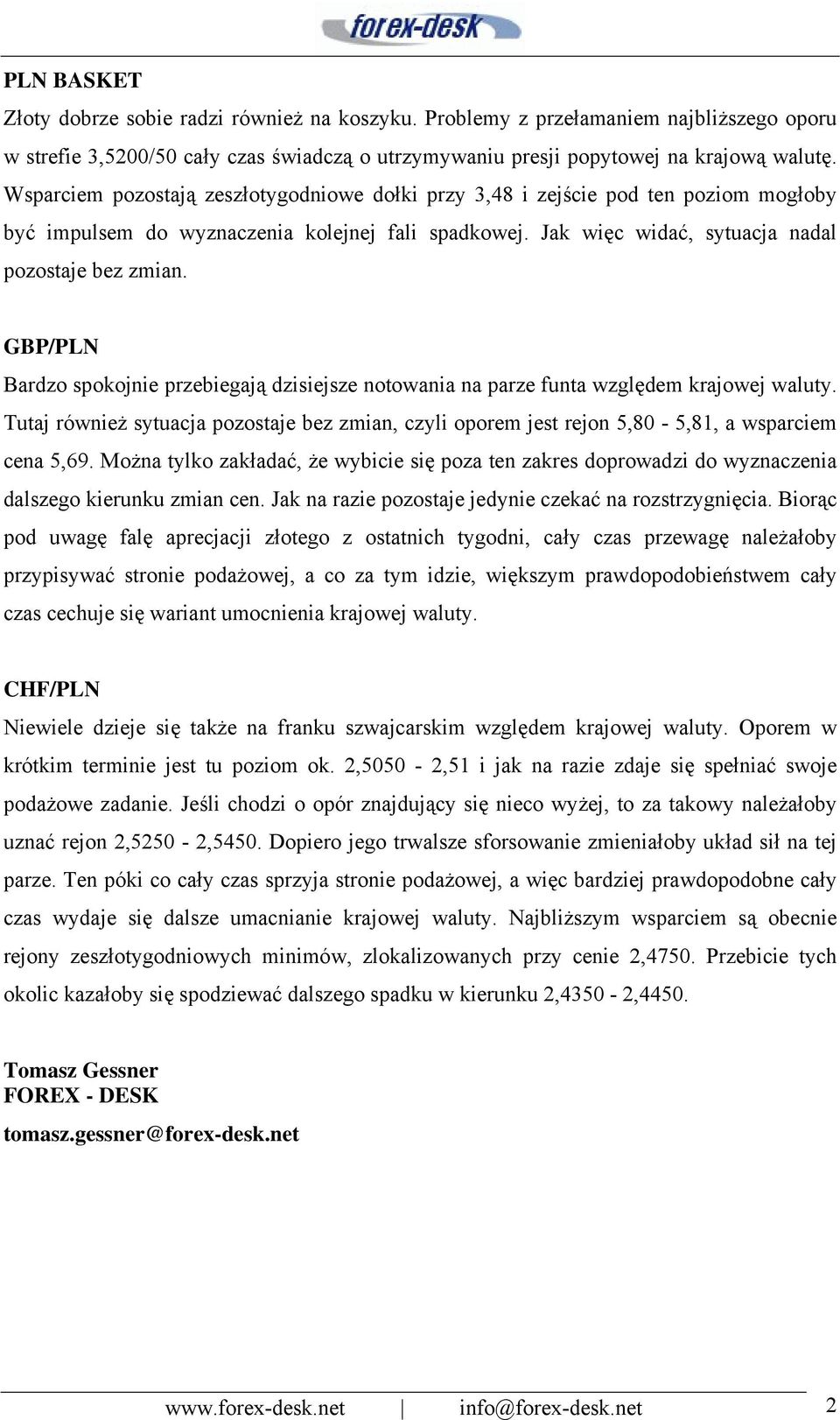 GBP/PLN Bardzo spokojnie przebiegają dzisiejsze notowania na parze funta względem krajowej waluty. Tutaj również sytuacja pozostaje bez zmian, czyli oporem jest rejon 5,80-5,81, a wsparciem cena 5,69.