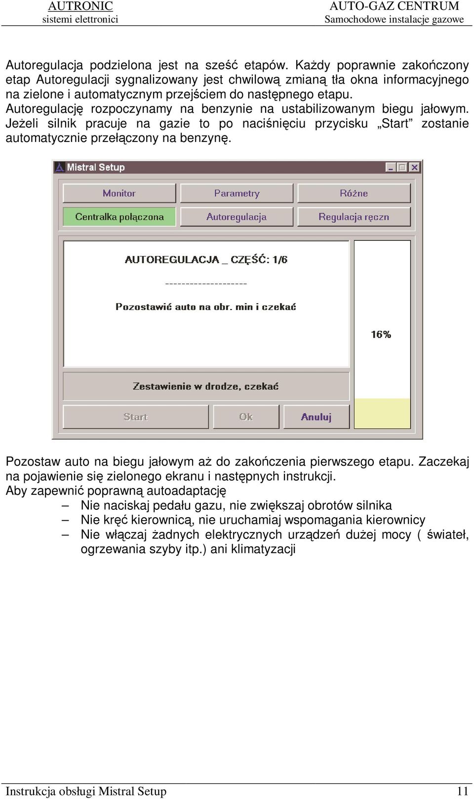 Autoregulacj rozpoczynamy na benzynie na ustabilizowanym biegu jałowym. Jeeli silnik pracuje na gazie to po naciniciu przycisku Start zostanie automatycznie przełczony na benzyn.