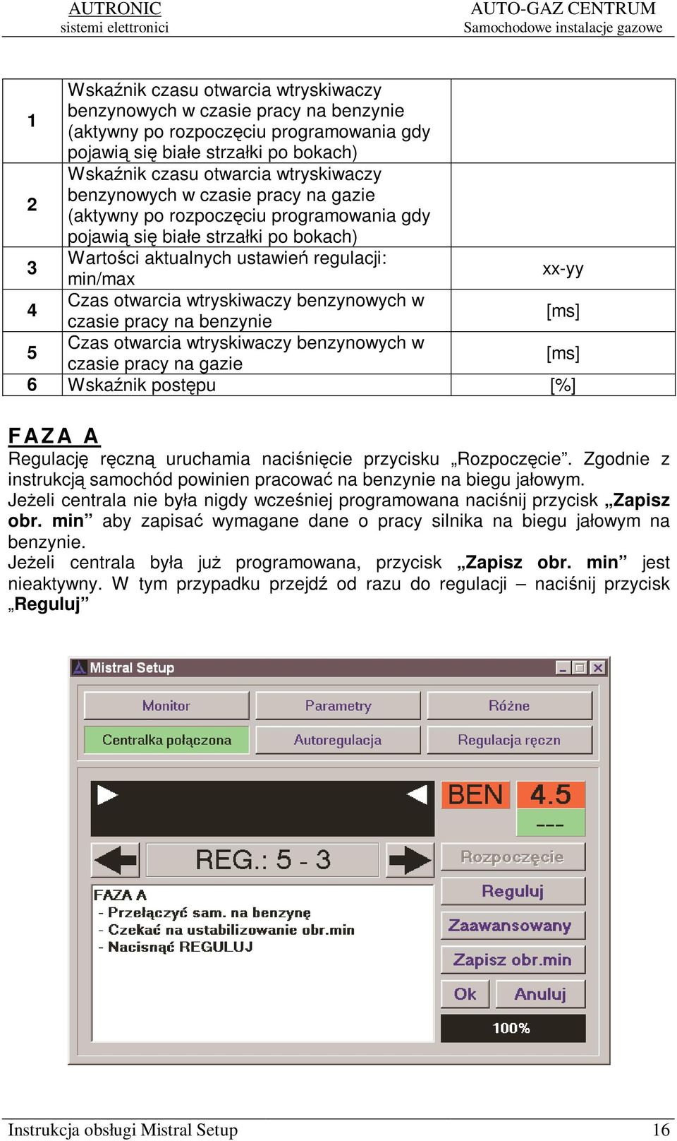 benzynowych w czasie pracy na benzynie [ms] 5 Czas otwarcia wtryskiwaczy benzynowych w czasie pracy na gazie [ms] 6 Wskanik postpu [%] F AZA A Regulacj rczn uruchamia nacinicie przycisku Rozpoczcie.