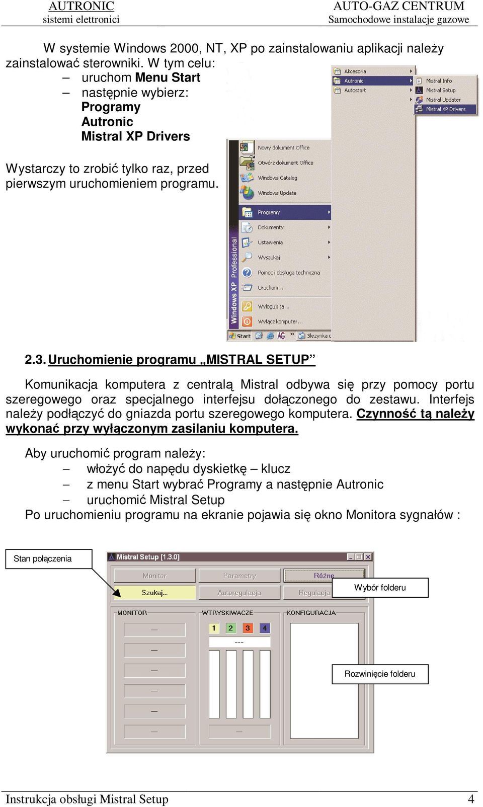 Uruchomienie programu MISTRAL SETUP Komunikacja komputera z central Mistral odbywa si przy pomocy portu szeregowego oraz specjalnego interfejsu dołczonego do zestawu.