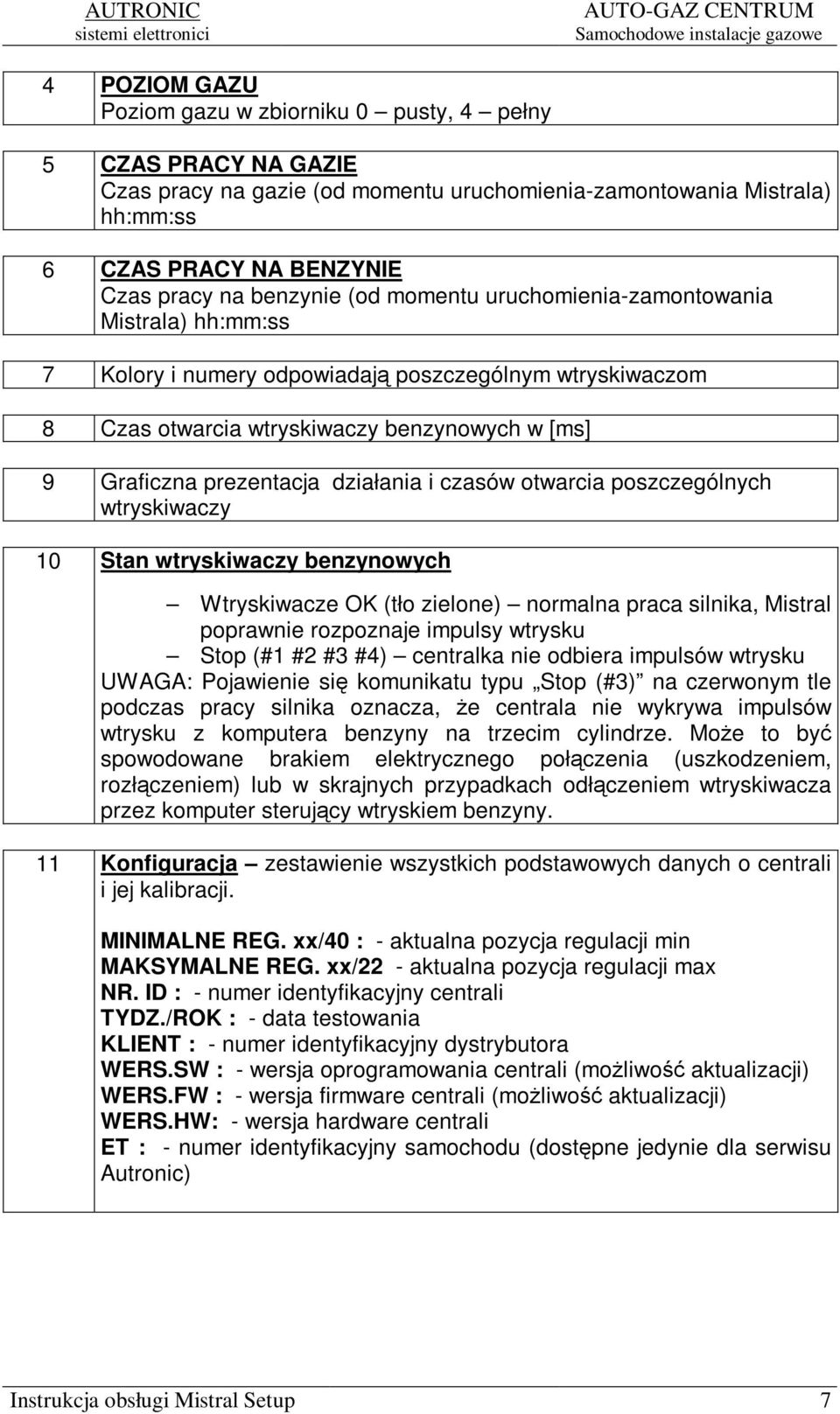 działania i czasów otwarcia poszczególnych wtryskiwaczy 10 Stan wtryskiwaczy benzynowych Wtryskiwacze OK (tło zielone) normalna praca silnika, Mistral poprawnie rozpoznaje impulsy wtrysku Stop (#1 #2