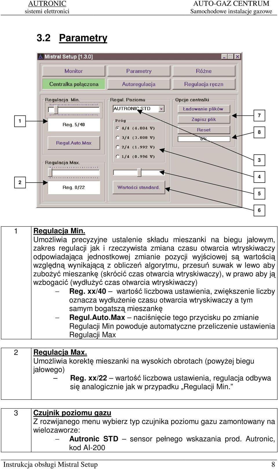 wzgldn wynikajc z oblicze algorytmu, przesu suwak w lewo aby zuboy mieszank (skróci czas otwarcia wtryskiwaczy), w prawo aby j wzbogaci (wydłuy czas otwarcia wtryskiwaczy) Reg.