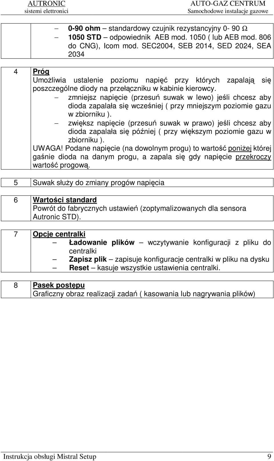 zmniejsz napicie (przesu suwak w lewo) jeli chcesz aby dioda zapalała si wczeniej ( przy mniejszym poziomie gazu w zbiorniku ).