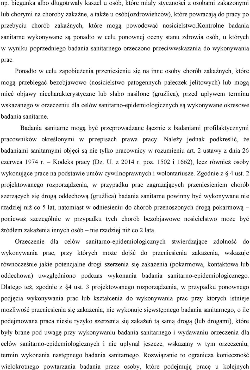 kontrolne badania sanitarne wykonywane są ponadto w celu ponownej oceny stanu zdrowia osób, u których w wyniku poprzedniego badania sanitarnego orzeczono przeciwwskazania do wykonywania prac.