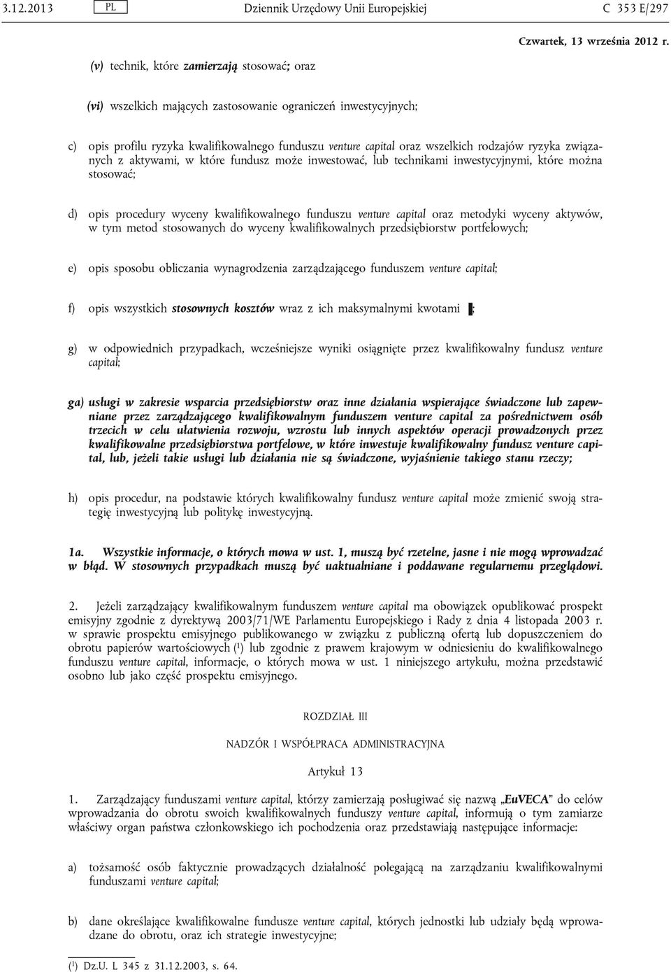capital oraz metodyki wyceny aktywów, w tym metod stosowanych do wyceny kwalifikowalnych przedsiębiorstw portfelowych; e) opis sposobu obliczania wynagrodzenia zarządzającego funduszem venture