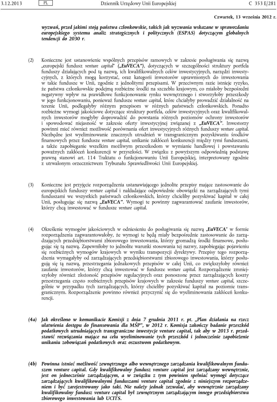 (2) Konieczne jest ustanowienie wspólnych przepisów ramowych w zakresie posługiwania się nazwą europejski fundusz venture capital ( EuVECA ), dotyczących w szczególności struktury portfela funduszy