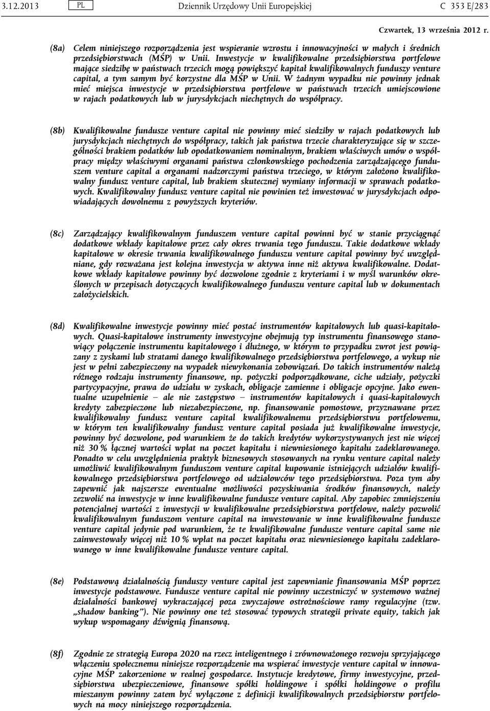 Unii. W żadnym wypadku nie powinny jednak mieć miejsca inwestycje w przedsiębiorstwa portfelowe w państwach trzecich umiejscowione w rajach podatkowych lub w jurysdykcjach niechętnych do współpracy.