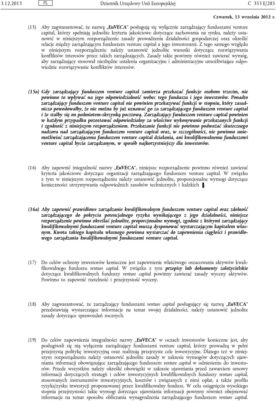 Z tego samego względu w niniejszym rozporządzeniu należy ustanowić jednolite warunki dotyczące rozwiązywania konfliktów interesów przez takich zarządzających.