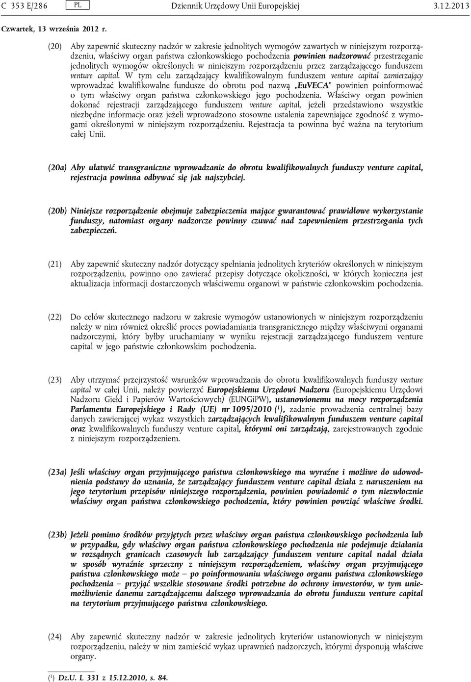 W tym celu zarządzający kwalifikowalnym funduszem venture capital zamierzający wprowadzać kwalifikowalne fundusze do obrotu pod nazwą EuVECA powinien poinformować o tym właściwy organ państwa