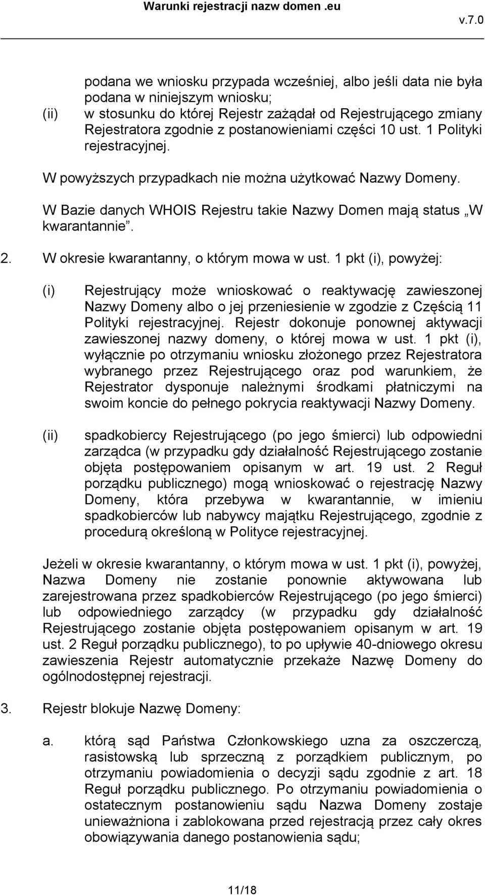 W okresie kwarantanny, o którym mowa w ust. 1 pkt, powyżej: Rejestrujący może wnioskować o reaktywację zawieszonej Nazwy Domeny albo o jej przeniesienie w zgodzie z Częścią 11 Polityki rejestracyjnej.
