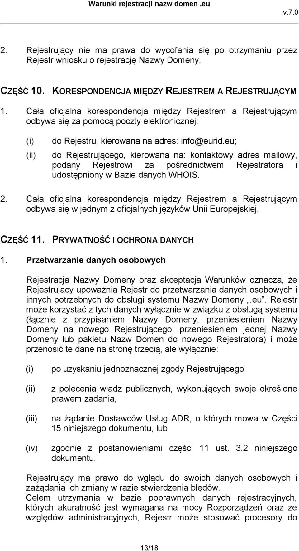 eu; do Rejestrującego, kierowana na: kontaktowy adres mailowy, podany Rejestrowi za pośrednictwem Rejestratora i udostępniony w Bazie danych WHOIS. 2.