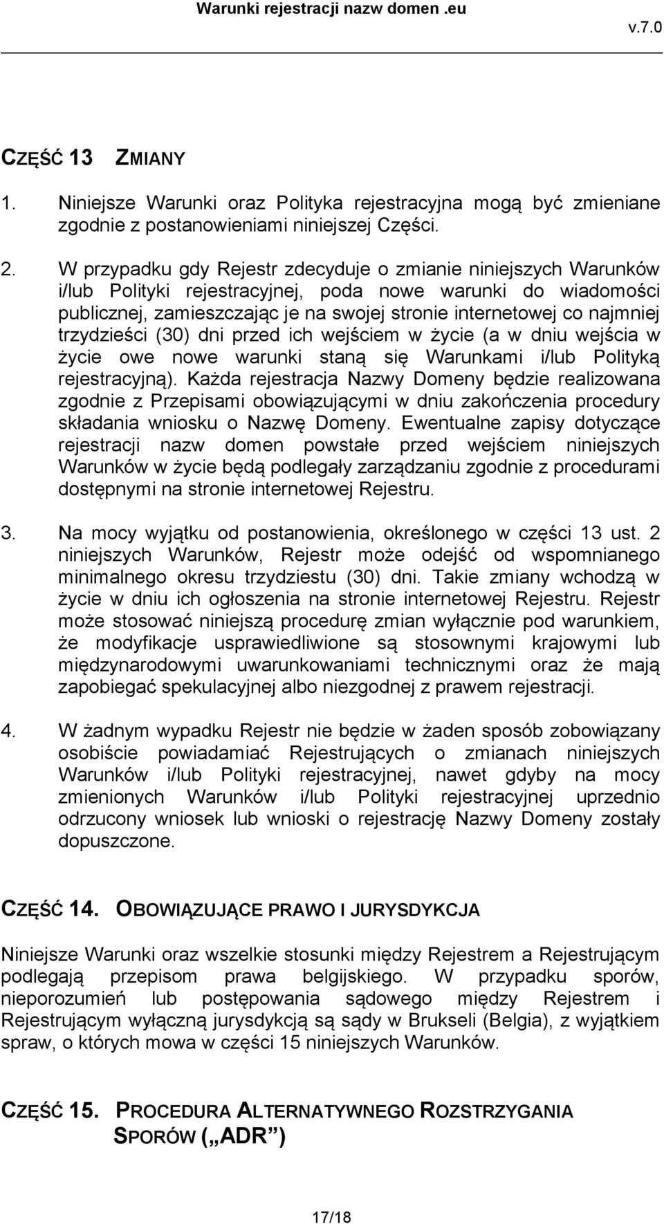 trzydzieści (30) dni przed ich wejściem w życie (a w dniu wejścia w życie owe nowe warunki staną się Warunkami i/lub Polityką rejestracyjną).