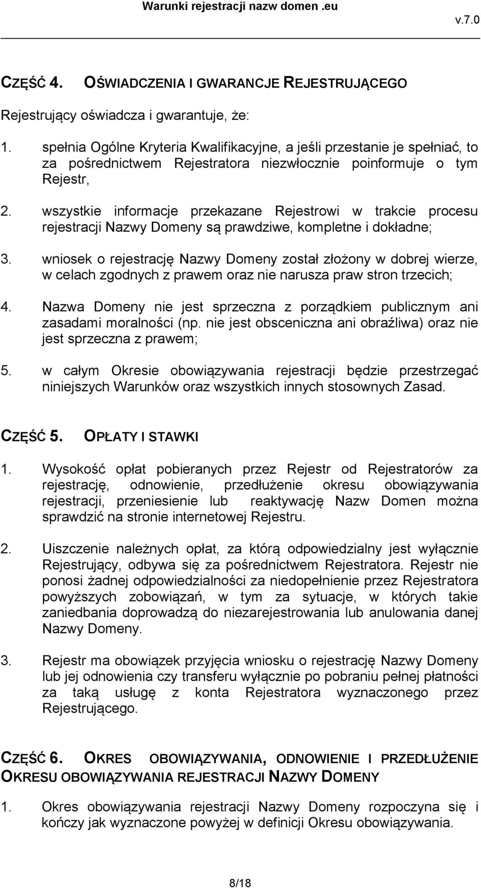 wszystkie informacje przekazane Rejestrowi w trakcie procesu rejestracji Nazwy Domeny są prawdziwe, kompletne i dokładne; 3.