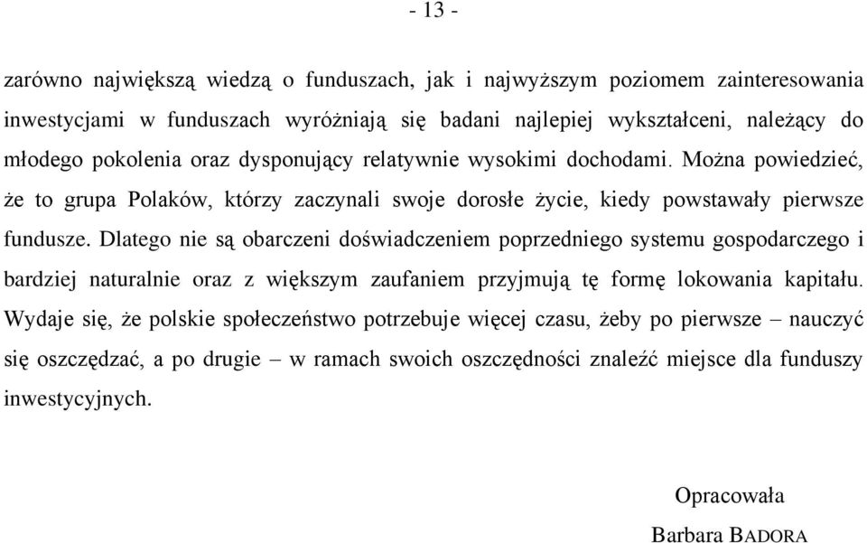 Dlatego nie są obarczeni doświadczeniem poprzedniego systemu gospodarczego i bardziej naturalnie oraz z większym zaufaniem przyjmują tę formę lokowania kapitału.