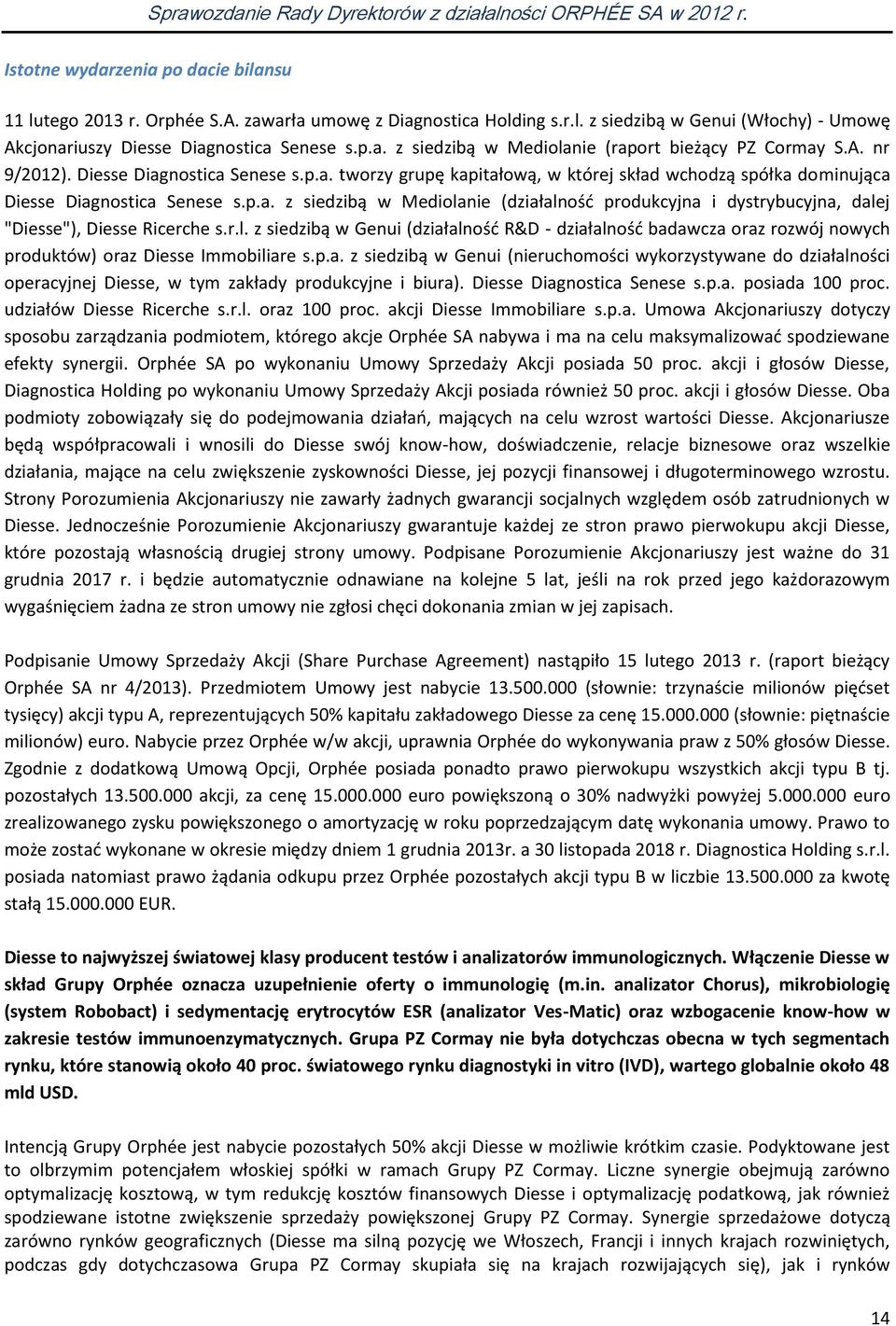 r.l. z siedzibą w Genui (działalność R&D - działalność badawcza oraz rozwój nowych produktów) oraz Diesse Immobiliare s.p.a. z siedzibą w Genui (nieruchomości wykorzystywane do działalności operacyjnej Diesse, w tym zakłady produkcyjne i biura).